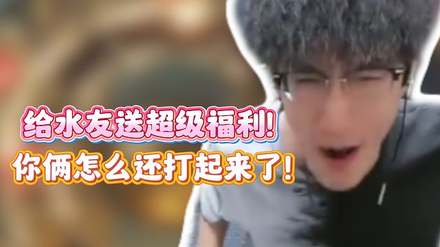 给水友送超级福利！你俩怎么还打起来了？