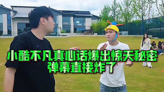 小酷不凡真心话爆出惊天秘密，弹幕直接炸了