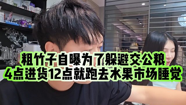 【小小小酷哥】粗竹子自曝为了躲避交公粮，4点进货12点就跑去水果市场睡觉