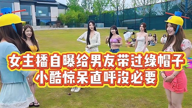 【小小小酷哥】女主播自曝给男友带过绿帽子，小酷惊呆直呼没必要