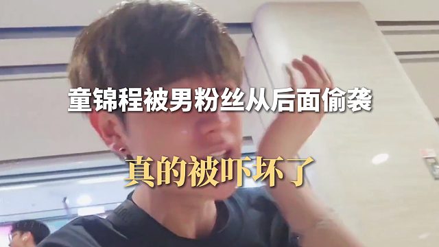 童锦程被男粉丝从后面偷袭，真的被吓坏了