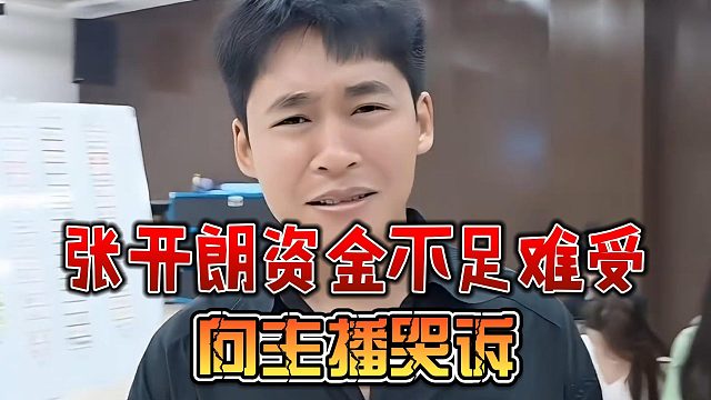 张开朗资金不足难受，向主播哭诉