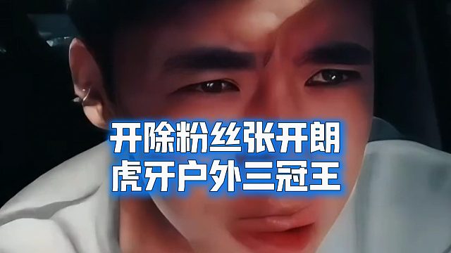 开除粉丝张开朗，虎牙户外三冠王