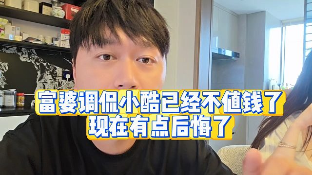 【小小小酷哥】富婆调侃小酷已经不值钱了  现在有点后悔了