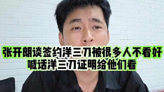 【张开朗】张开朗谈签约洋三刀被很多人不看好，喊话洋三刀证明给他们看