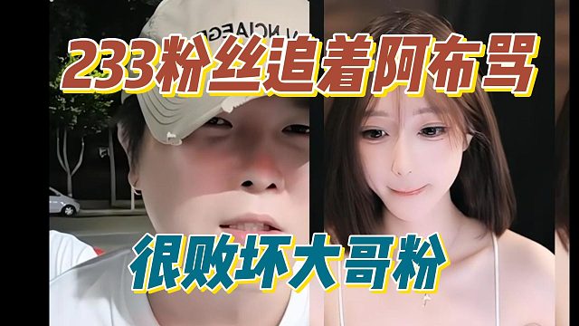 233粉丝追着阿布骂，很败坏大哥粉