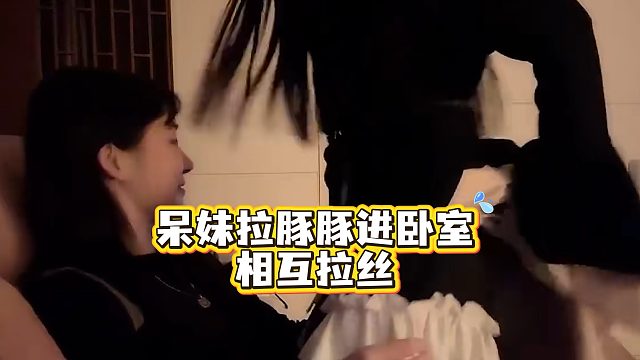 呆妹装头晕拉豚豚进卧室，闹着闹着就开始拉丝
