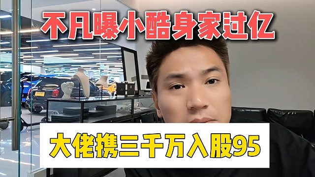 不凡曝小酷身家过亿，大佬携三千万入股95