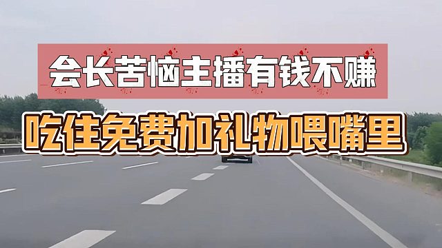 会长苦恼主播有钱不赚，吃住免费加礼物喂嘴里