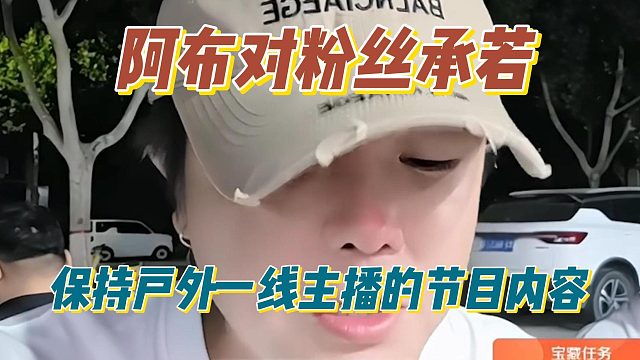 阿布对粉丝承若，保持户外一线主播的节目内容