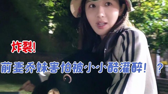 前妻乔妹害怕被小小酷灌醉！？
