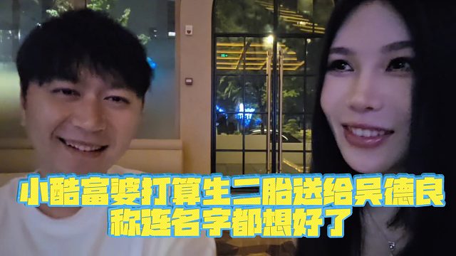 【小小小酷哥】小酷富婆打算生二胎送给吴德良，称连名字都想好了