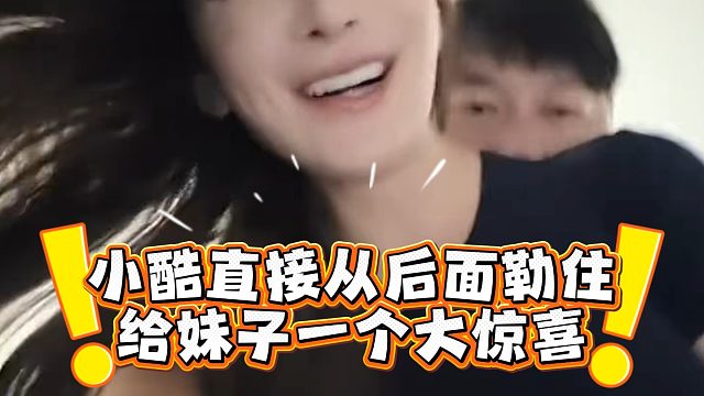小酷直接从后面勒住，给了妹子一个大大的惊喜