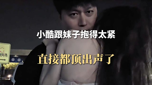 小酷跟妹子抱得太紧，直接都顶出声了
