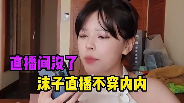沫子直播不穿，不料下一秒直播间没了