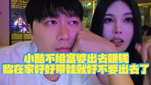 【小小小酷哥】小酷不给富婆出去赚钱，称在家好好带娃就好不要出去了