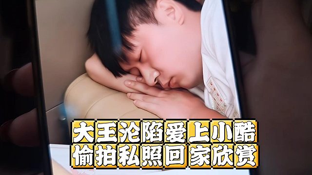 大王沦陷爱上小酷，偷拍私照回家欣赏