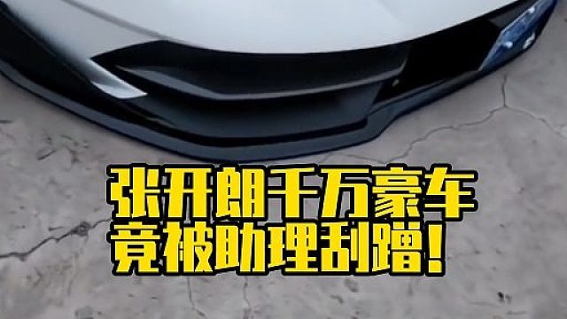 张开朗千万豪车，竟被助理刮蹭！