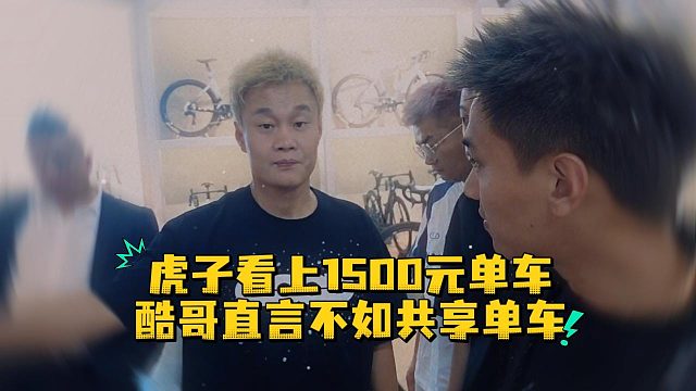 虎子看上 1500 元单车，酷哥直言不如共享单车