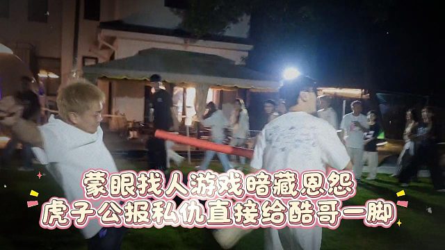 蒙眼找人游戏暗藏恩怨，虎子公报私仇直接给酷哥一脚
