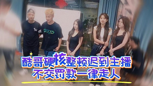 酷哥硬核整顿迟到主播，不交罚款一律走人
