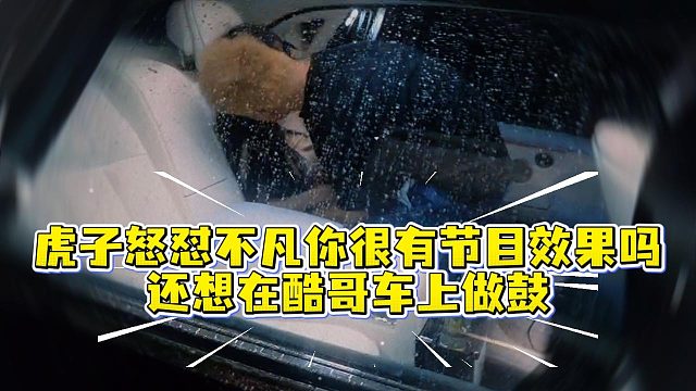虎子怒怼不凡你很有节目效果吗？还想在酷哥车上做鼓