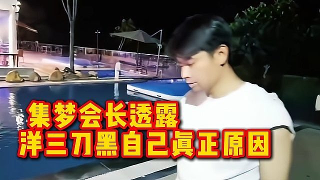 集梦会长透露洋三刀黑自己真正原因