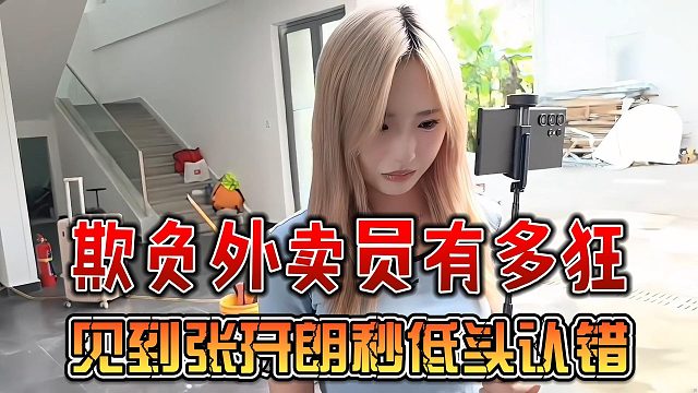 欺负外卖员有多狂，见到张开朗秒低头认错