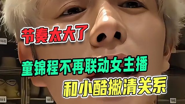 童锦程要跟小酷撇清关系不再联动外面女主播