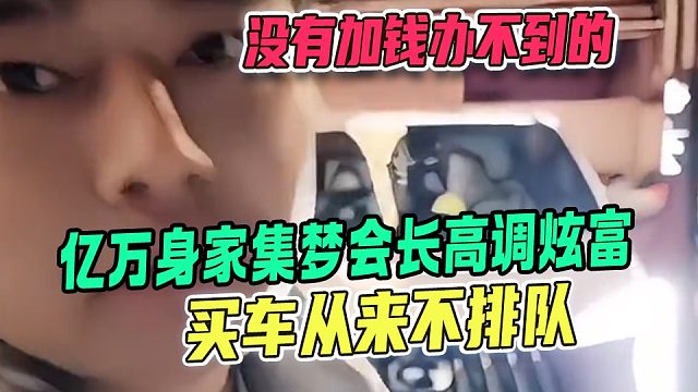 亿万身家的集梦会长高调炫富称买车从来不排队