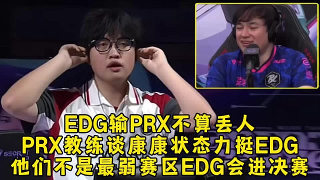 EDG输PRX不算丢人！PRX教练谈康康状态力挺EDG，他们不是最弱赛区EDG会进决赛！