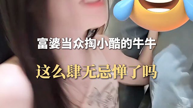 富婆当众掏小酷的牛牛，这么肆无忌惮了吗