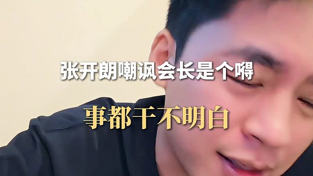 张开朗嘲讽会长是个嘚，事都干不明白