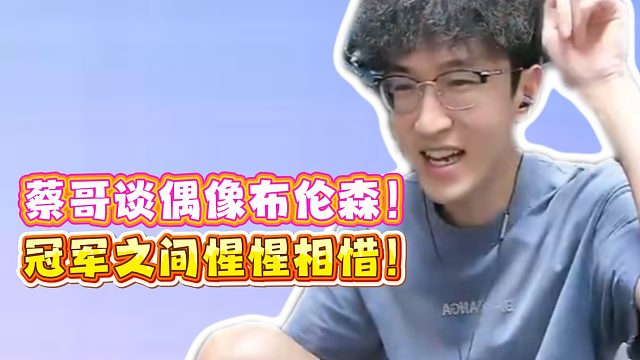 蔡哥谈偶像布伦森！冠军之间惺惺相惜！