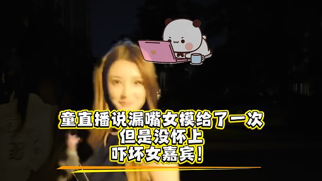 童直播说漏嘴女模给了一次，但是没怀上，吓坏女嘉宾！