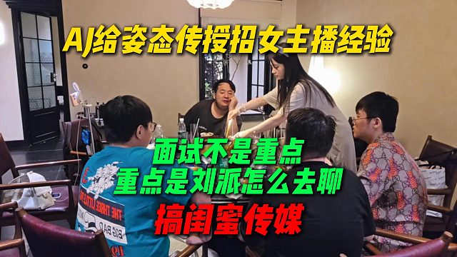 AJ给姿态传媒招女主播经验，面试不是重点很多来混通告费的，重点是刘派怎么去聊