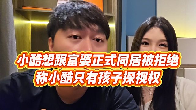 【小小小酷哥】小酷想跟富婆正式同居被拒绝，称小酷只有孩子探视权