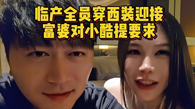 临产全员穿西装迎接，富婆对小酷提要求
