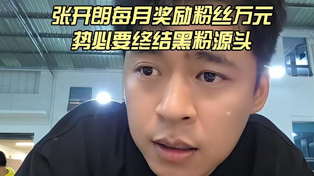张开朗每月奖励粉丝万元，势必要终结黑粉源头