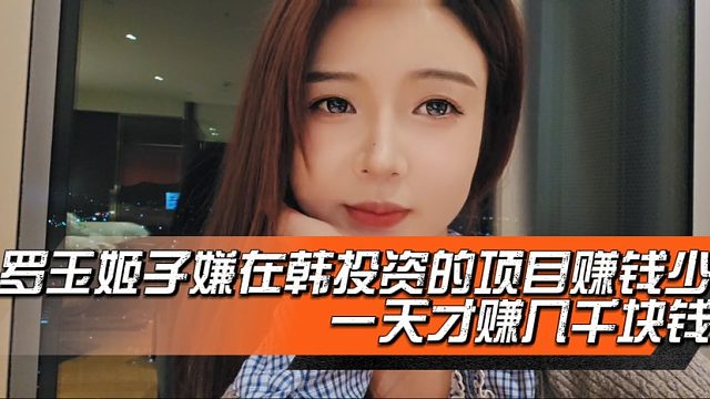 罗玉姬子嫌在韩投资的项目赚钱少，一天才赚几千块钱