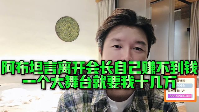 阿布坦言离开会长自己赚不到钱，一个大舞台就要我十几万