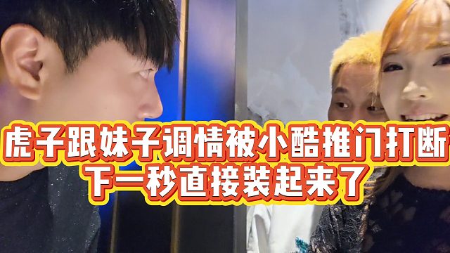 【小小小酷哥】虎子跟妹子调情被小酷推门打断，下一秒直接装起来了
