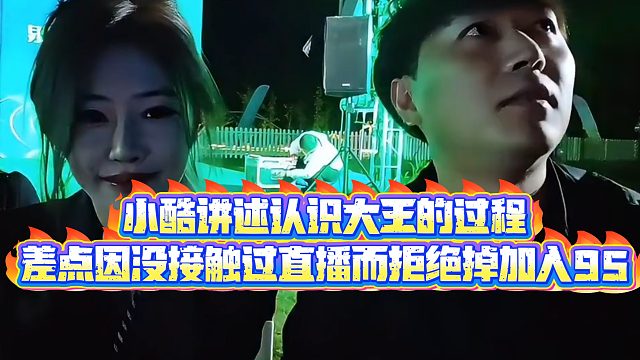 【小小小酷哥】小酷讲述认识大王的过程，差点因没接触过直播而拒绝掉加入95