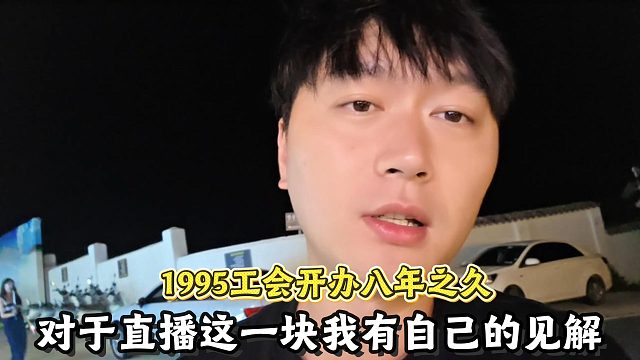 1995工会开办八年之久，对于直播这一块我有自己的见解