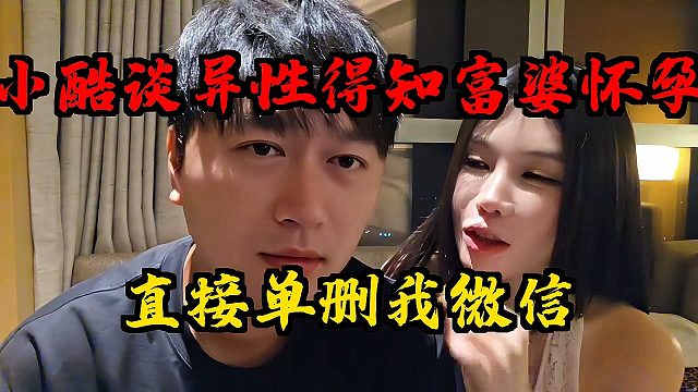 小酷谈异性得知富婆怀孕！直接单删我微信