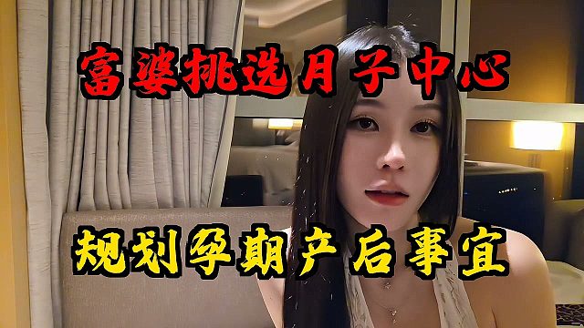 富婆挑选月子中心！规划孕期产后事宜