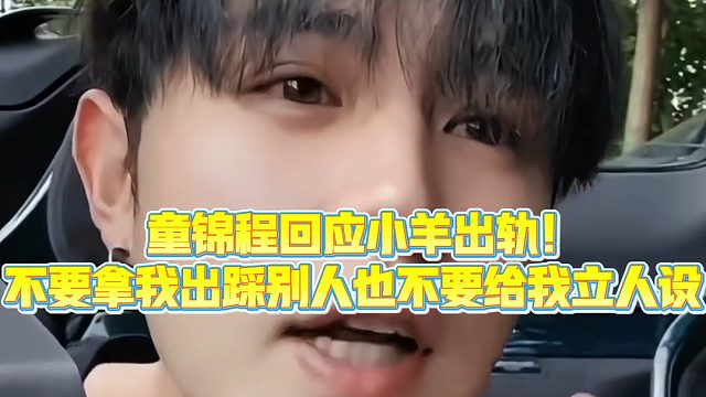 【童锦程】童锦程回应小羊出轨!不要拿我出踩别人也不要给我立人设