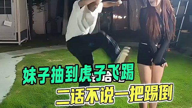 妹子抽到虎子飞踢，虎子二话不说一把踢倒