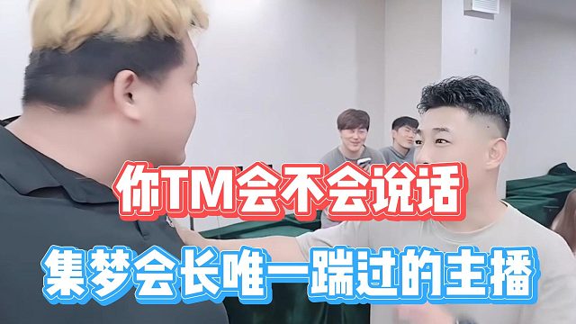 你TM会不会说话！集梦会长唯一踹过的主播