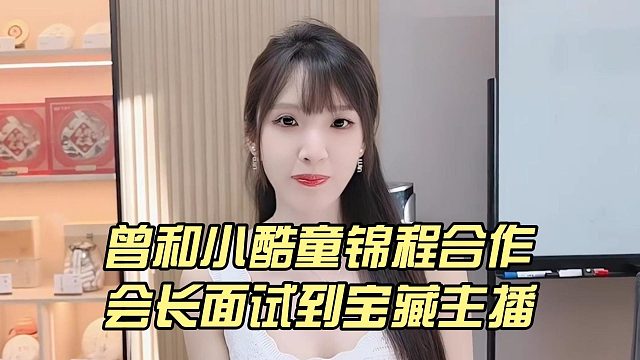 曾和小酷童锦程合作，会长面试到宝藏主播